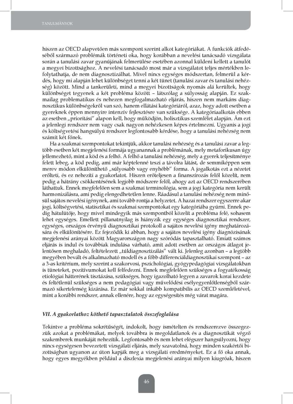 megyei bizottsághoz. A nevelési tanácsadó most már a vizsgálatot teljes mértékben lefolytathatja, de nem diagnosztizálhat.