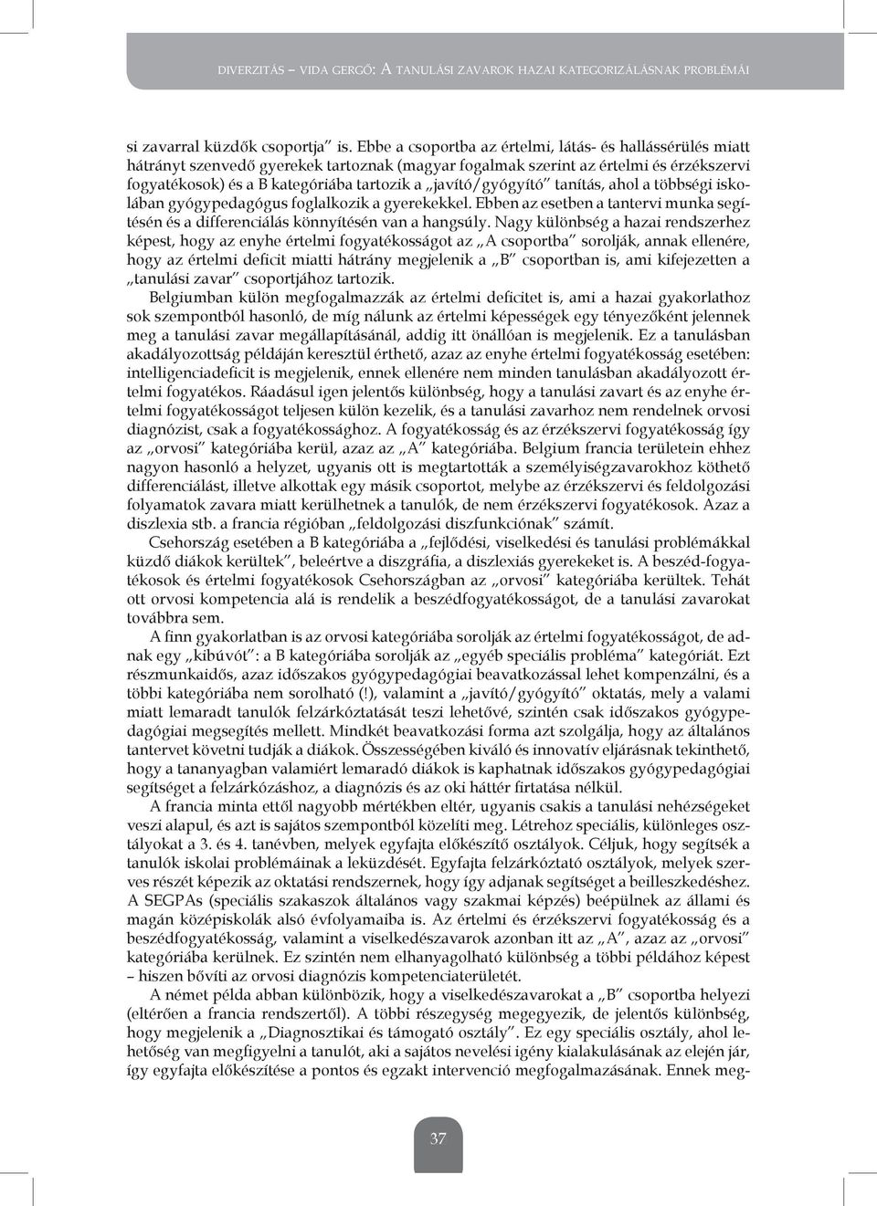 javító/gyógyító tanítás, ahol a többségi iskolában gyógypedagógus foglalkozik a gyerekekkel. ebben az esetben a tantervi munka segítésén és a differenciálás könnyítésén van a hangsúly.