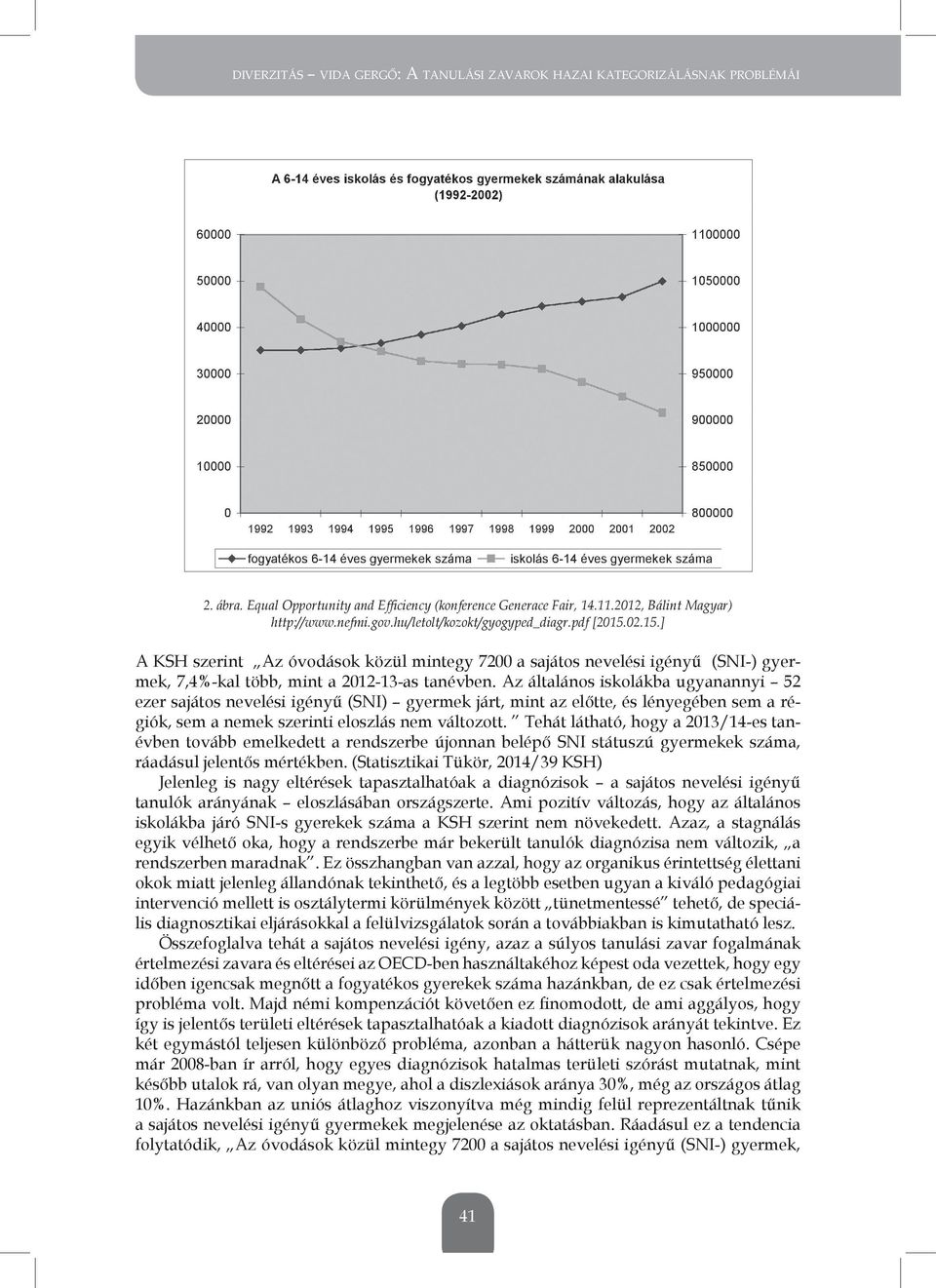 Az általános iskolákba ugyanannyi 52 ezer sajátos nevelési igényű (sni) gyermek járt, mint az előtte, és lényegében sem a régiók, sem a nemek szerinti eloszlás nem változott.