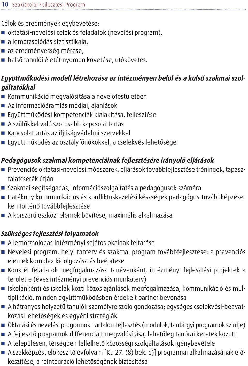 Együttmûködési modell létrehozása az intézményen belül és a külsõ szakmai szolgáltatókkal Kommunikáció megvalósítása a nevelõtestületben Az információáramlás módjai, ajánlások Együttmûködési