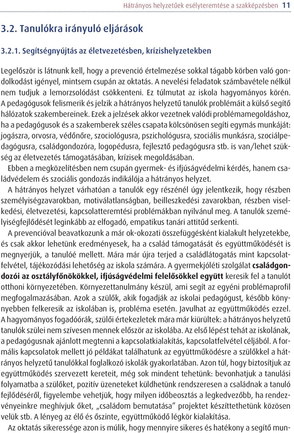 Segítségnyújtás az életvezetésben, krízishelyzetekben Legelõször is látnunk kell, hogy a prevenció értelmezése sokkal tágabb körben való gondolkodást igényel, mintsem csupán az oktatás.