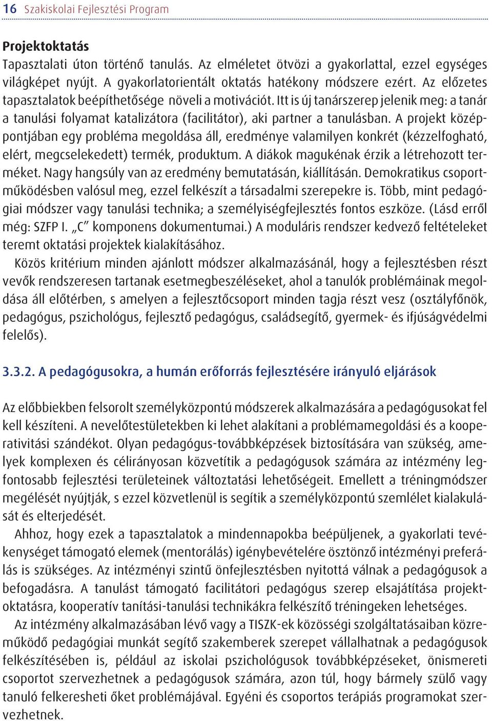 Itt is új tanárszerep jelenik meg: a tanár a tanulási folyamat katalizátora (facilitátor), aki partner a tanulásban.