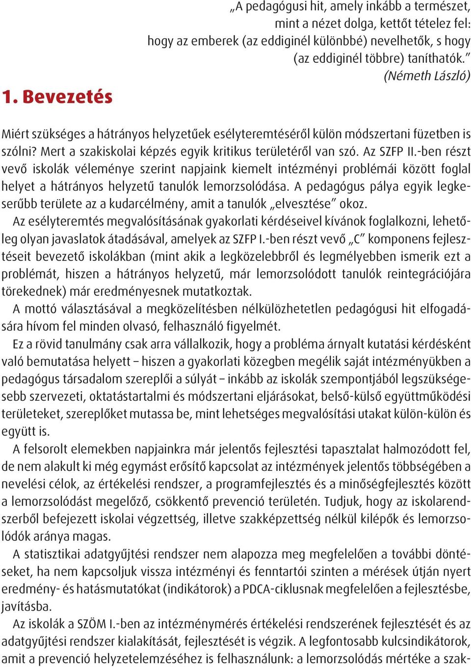 -ben részt vevõ iskolák véleménye szerint napjaink kiemelt intézményi problémái között foglal helyet a hátrányos helyzetû tanulók lemorzsolódása.