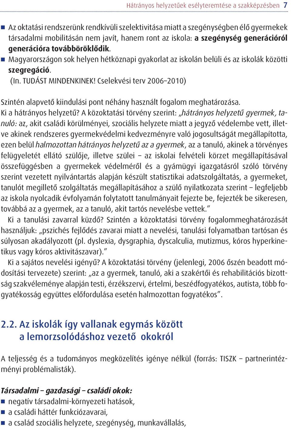 Cselekvési terv 2006 2010) Szintén alapvetõ kiindulási pont néhány használt fogalom meghatározása. Ki a hátrányos helyzetû?