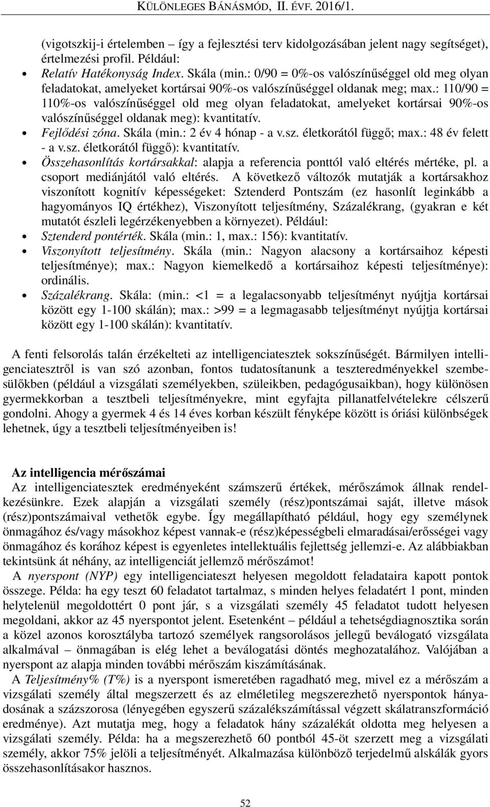 : 110/90 = 110%-os valószínűséggel old meg olyan feladatokat, amelyeket kortársai 90%-os valószínűséggel oldanak meg): kvantitatív. Fejlődési zóna. Skála (min.: 2 év 4 hónap - a v.sz. életkorától függő; max.