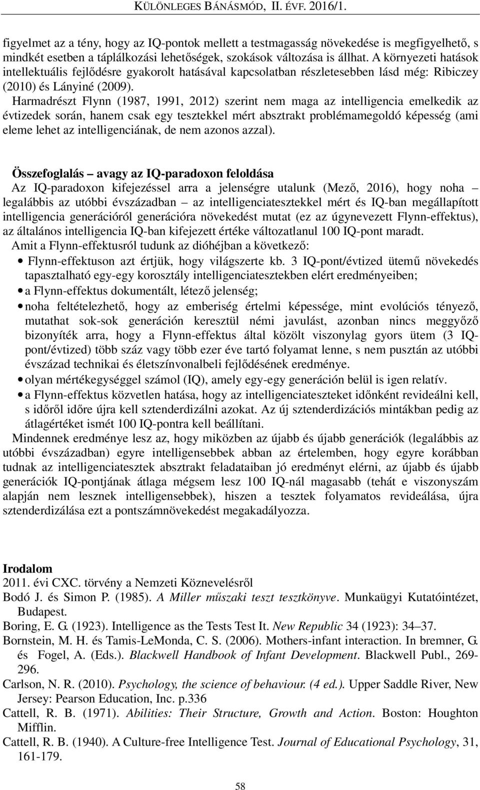 Harmadrészt Flynn (1987, 1991, 2012) szerint nem maga az intelligencia emelkedik az évtizedek során, hanem csak egy tesztekkel mért absztrakt problémamegoldó képesség (ami eleme lehet az