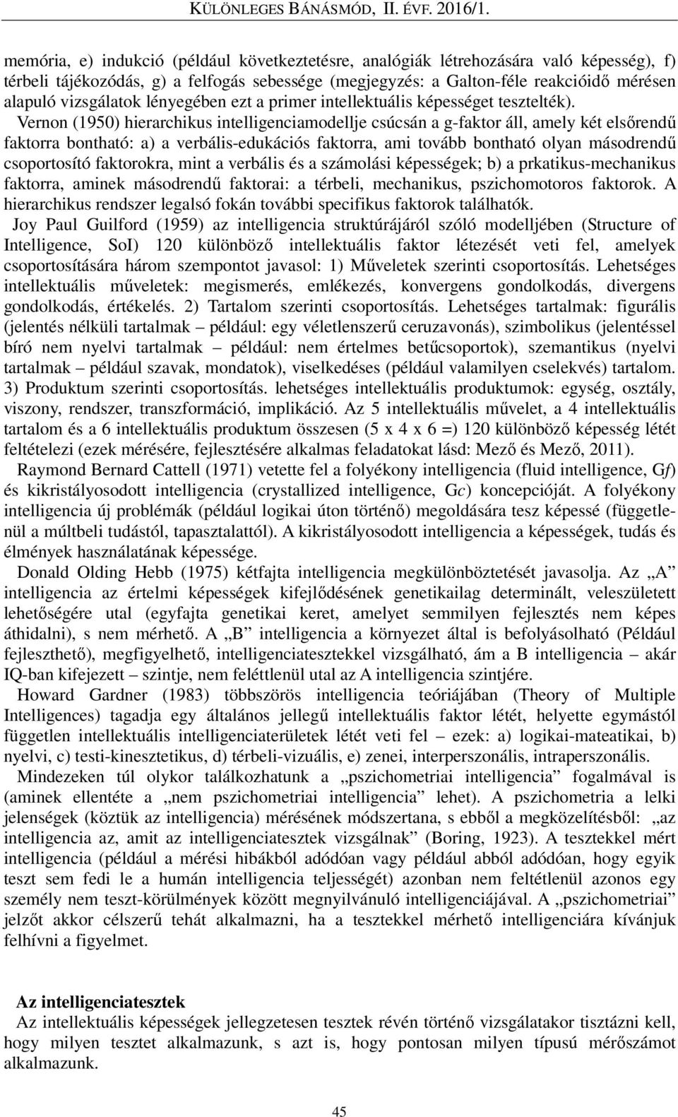 Vernon (1950) hierarchikus intelligenciamodellje csúcsán a g-faktor áll, amely két elsőrendű faktorra bontható: a) a verbális-edukációs faktorra, ami tovább bontható olyan másodrendű csoportosító