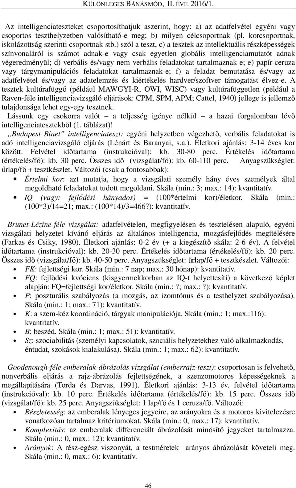 ) szól a teszt, c) a tesztek az intellektuális részképességek színvonaláról is számot adnak-e vagy csak egyetlen globális intelligenciamutatót adnak végeredményül; d) verbális és/vagy nem verbális