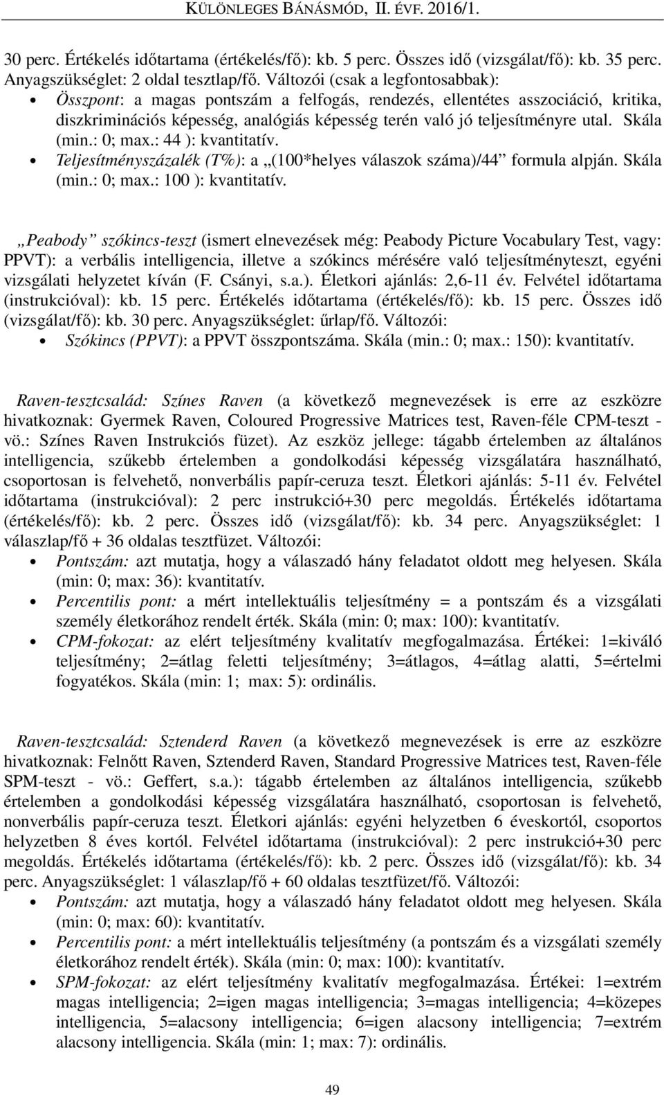 Skála (min.: 0; max.: 44 ): kvantitatív. Teljesítményszázalék (T%): a (100*helyes válaszok száma)/44 formula alpján. Skála (min.: 0; max.: 100 ): kvantitatív.
