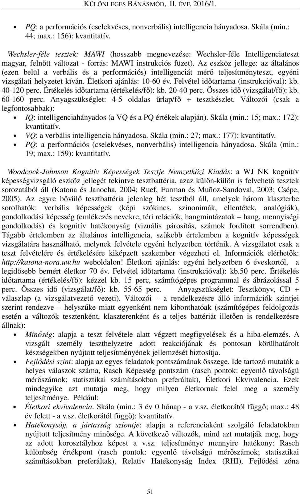 Az eszköz jellege: az általános (ezen belül a verbális és a performációs) intelligenciát mérő teljesítményteszt, egyéni vizsgálati helyzetet kíván. Életkori ajánlás: 10-60 év.
