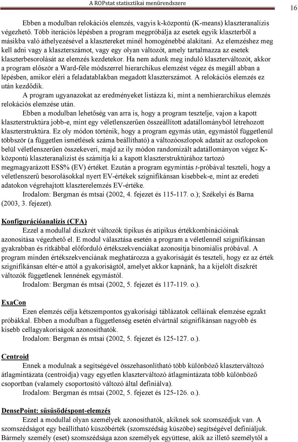 Az elemzéshez meg kell adni vagy a klaszterszámot, vagy egy olyan változót, amely tartalmazza az esetek klaszterbesorolását az elemzés kezdetekor.