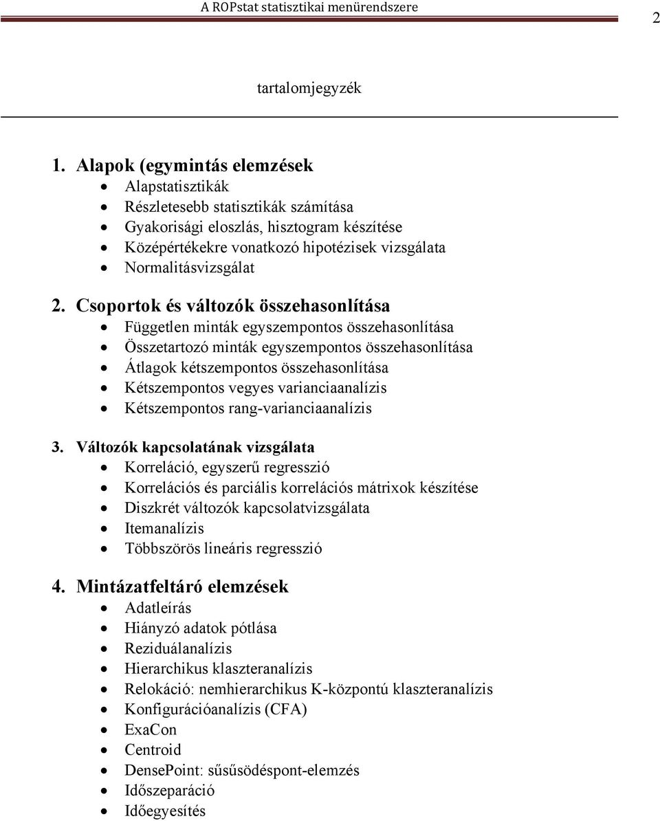 Csoportok és változók összehasonlítása Független minták egyszempontos összehasonlítása Összetartozó minták egyszempontos összehasonlítása Átlagok kétszempontos összehasonlítása Kétszempontos vegyes