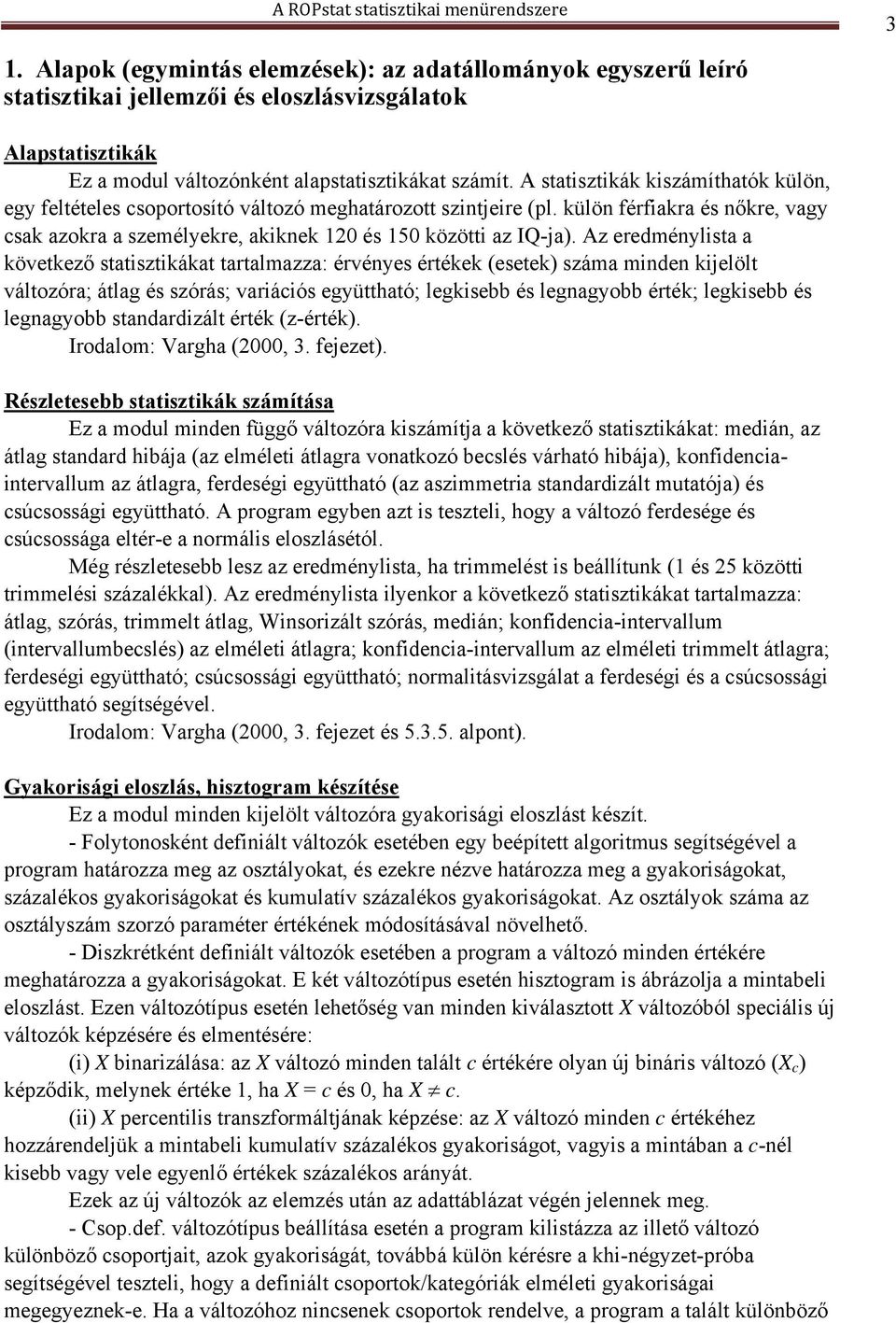 Az eredménylista a következő statisztikákat tartalmazza: érvényes értékek (esetek) száma minden kijelölt változóra; átlag és szórás; variációs együttható; legkisebb és legnagyobb érték; legkisebb és