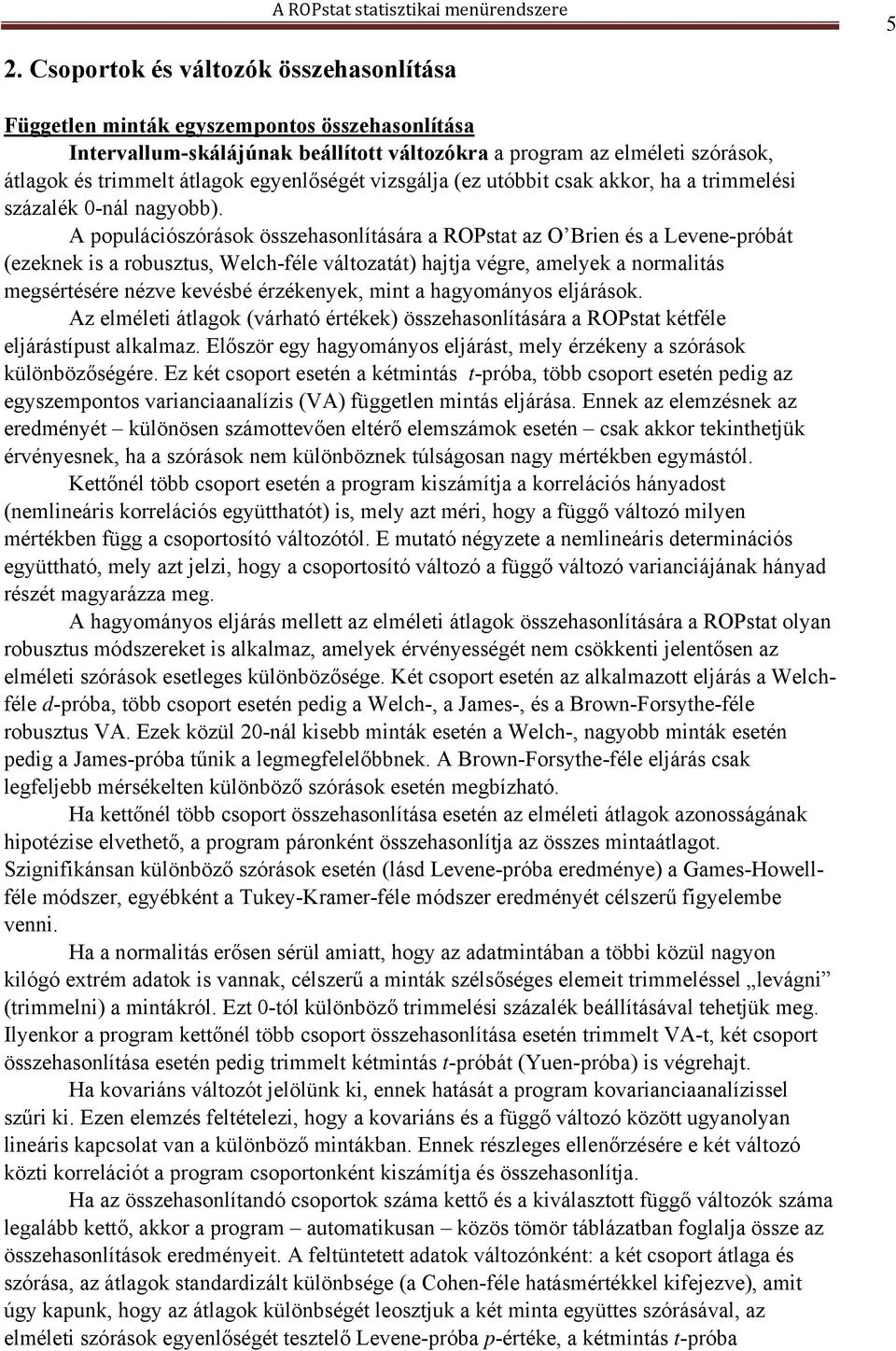 A populációszórások összehasonlítására a ROPstat az O Brien és a Levene-próbát (ezeknek is a robusztus, Welch-féle változatát) hajtja végre, amelyek a normalitás megsértésére nézve kevésbé