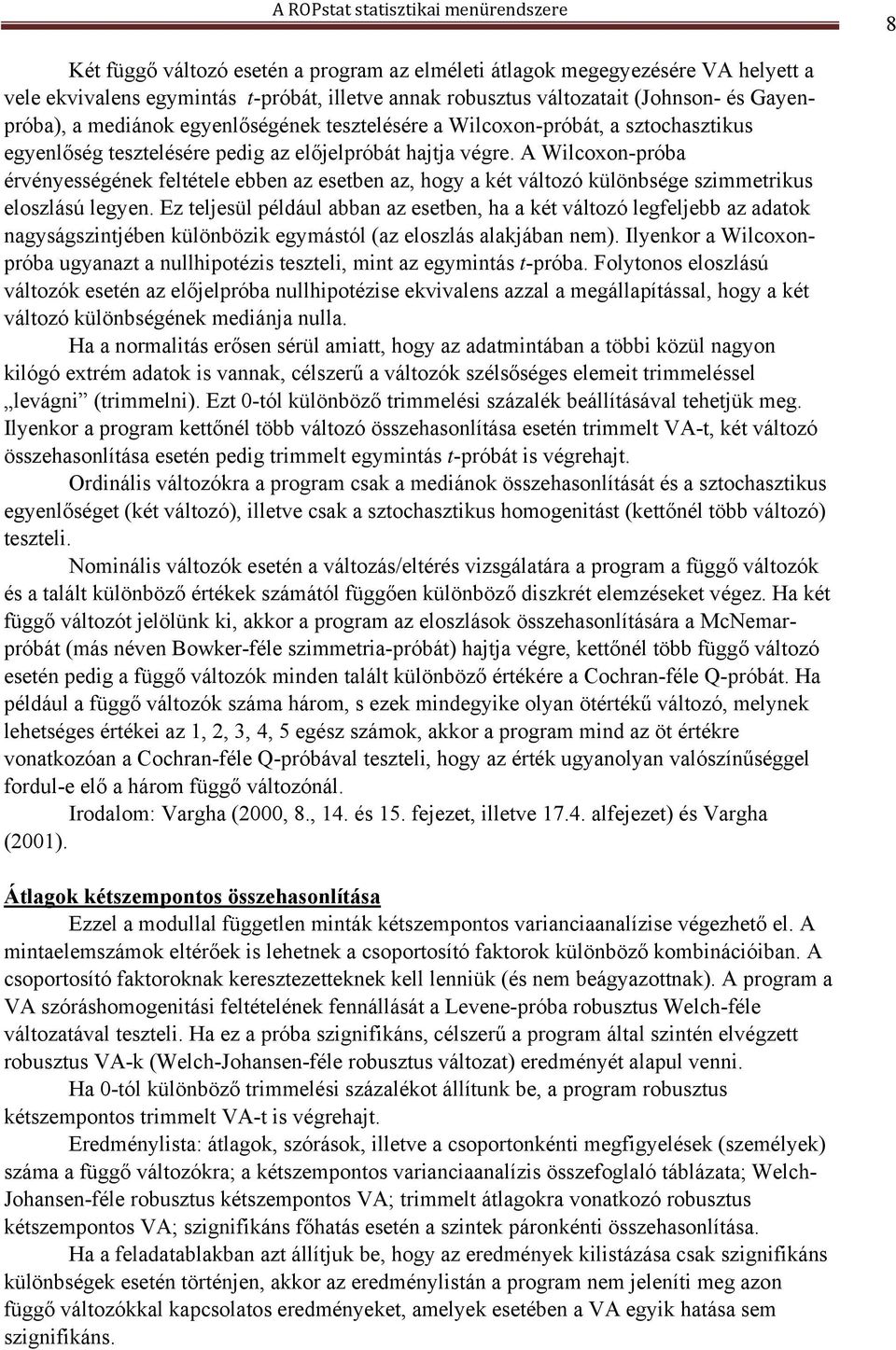 A Wilcoxon-próba érvényességének feltétele ebben az esetben az, hogy a két változó különbsége szimmetrikus eloszlású legyen.