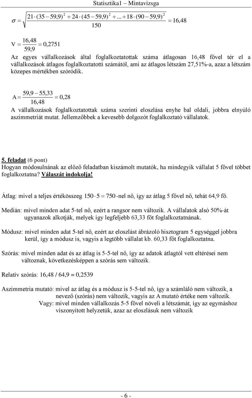 a létszám közees mértékben szóródik. 59,9 55,33 A,8 6,48 A vállalkozások foglalkoztatottak száma szerinti eloszlása enyhe bal oldali, jobbra elnyúló aszimmetriát mutat.