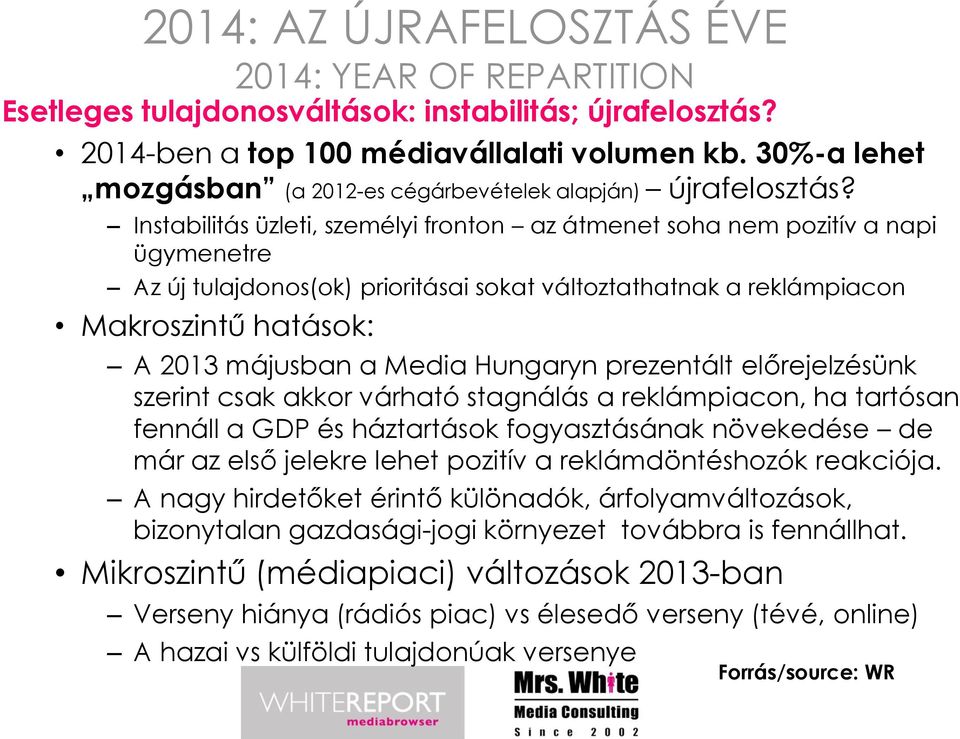 Instabilitás üzleti, személyi fronton az átmenet soha nem pozitív a napi ügymenetre Az új tulajdonos(ok) prioritásai sokat változtathatnak a reklámpiacon Makroszintű hatások: A 2013 májusban a Media