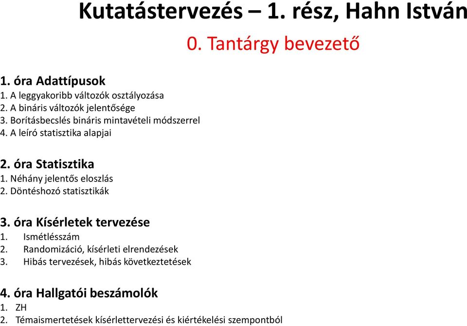 Döntéshozó statisztikák 3. óra Kísérletek tervezése 1. Ismétlésszám 2. Randomizáció, kísérleti elrendezések 3.