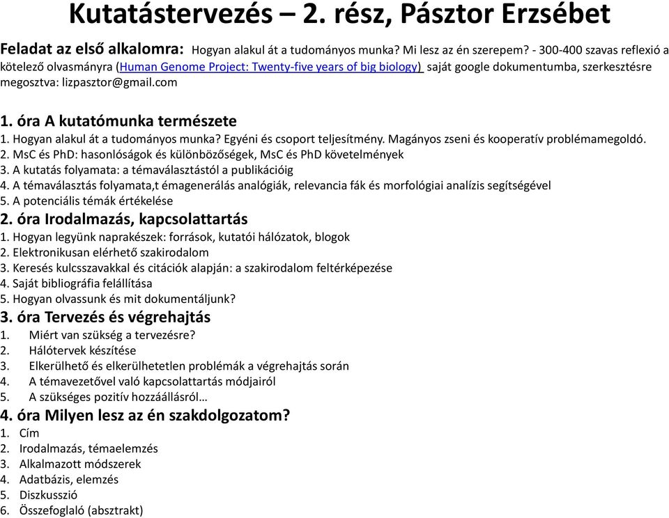 óra A kutatómunka természete 1. Hogyan alakul át a tudományos munka? Egyéni és csoport teljesítmény. Magányos zseni és kooperatív problémamegoldó. 2.