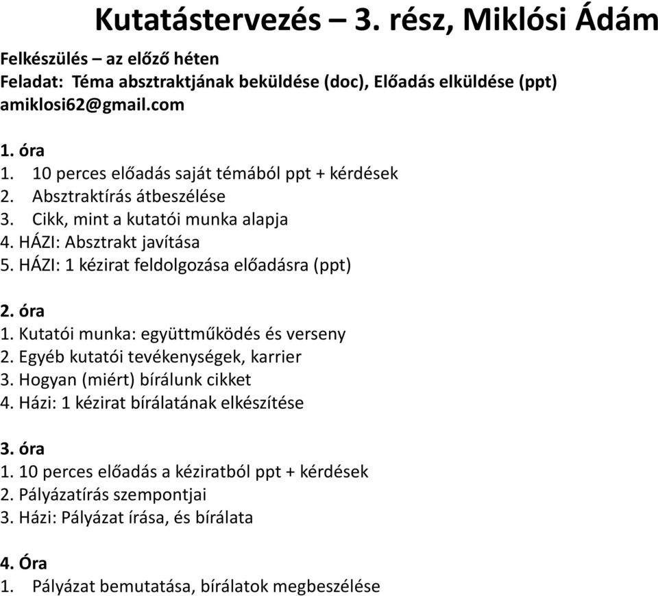 HÁZI: 1 kézirat feldolgozása előadásra (ppt) 2. óra 1. Kutatói munka: együttműködés és verseny 2. Egyéb kutatói tevékenységek, karrier 3. Hogyan (miért) bírálunk cikket 4.