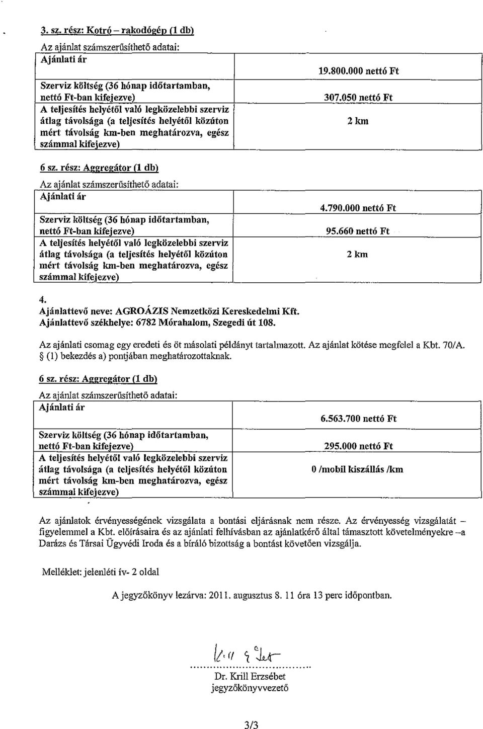 rész: Aggregátor (1 db) Az ajánlat számszerűsíthető adatai' Ajánlati ár 4.790.000 nettó Ft Szervíz költség (36 hónap időtartamban, nettó Ft-ban kifejezve) 95.