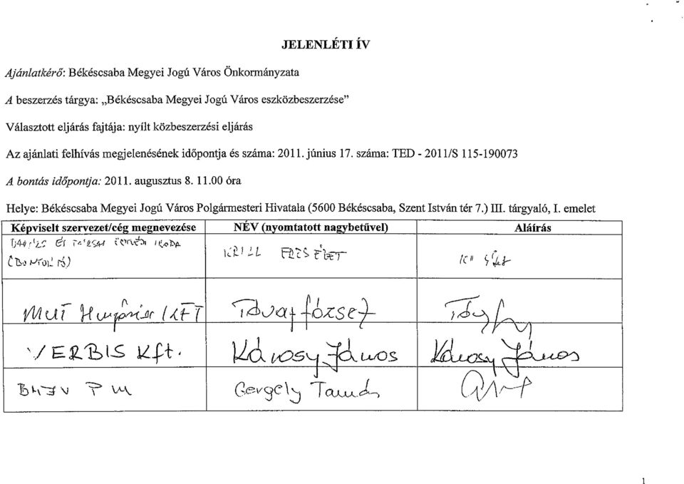 ) III. tárgyaló, I. emelet Képviselt szervezet/cég megnevezése NÉV (nyomtatott nagybetűvel) Aláírás f;4-.q.: I/...~. ef 'ir.. f ~r;1.y{ i't'h\,-t:'j1 I,~~ /)/l. \~~i :'1- fj:)... ~, 1..:. C. ':> r L?