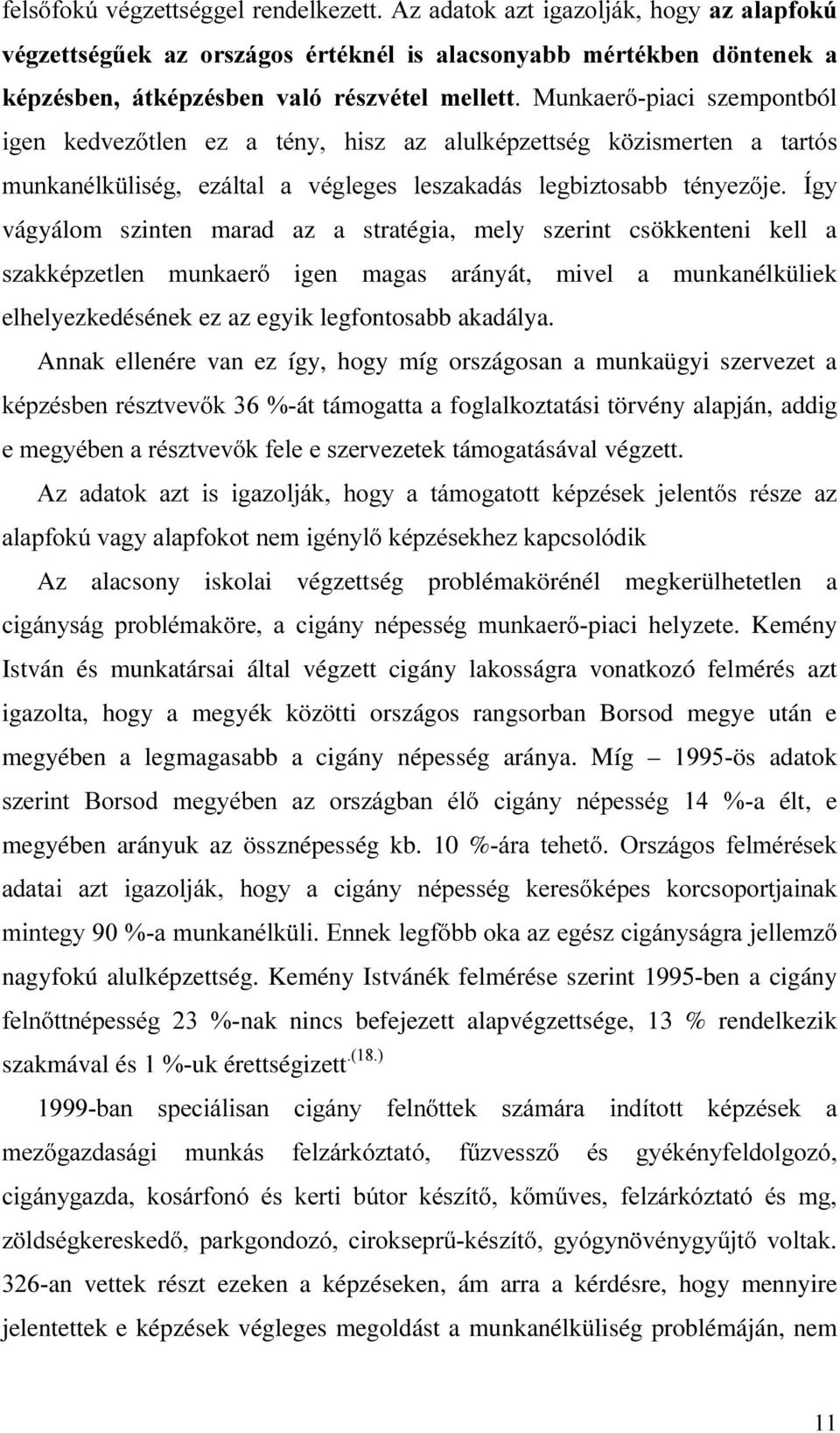 szerint csökkenteni kell a V]DNNpS]HWOHQ PXQNDHU igen magas arányát, mivel a munkanélküliek elhelyezkedésének ez az egyik legfontosabb akadálya.