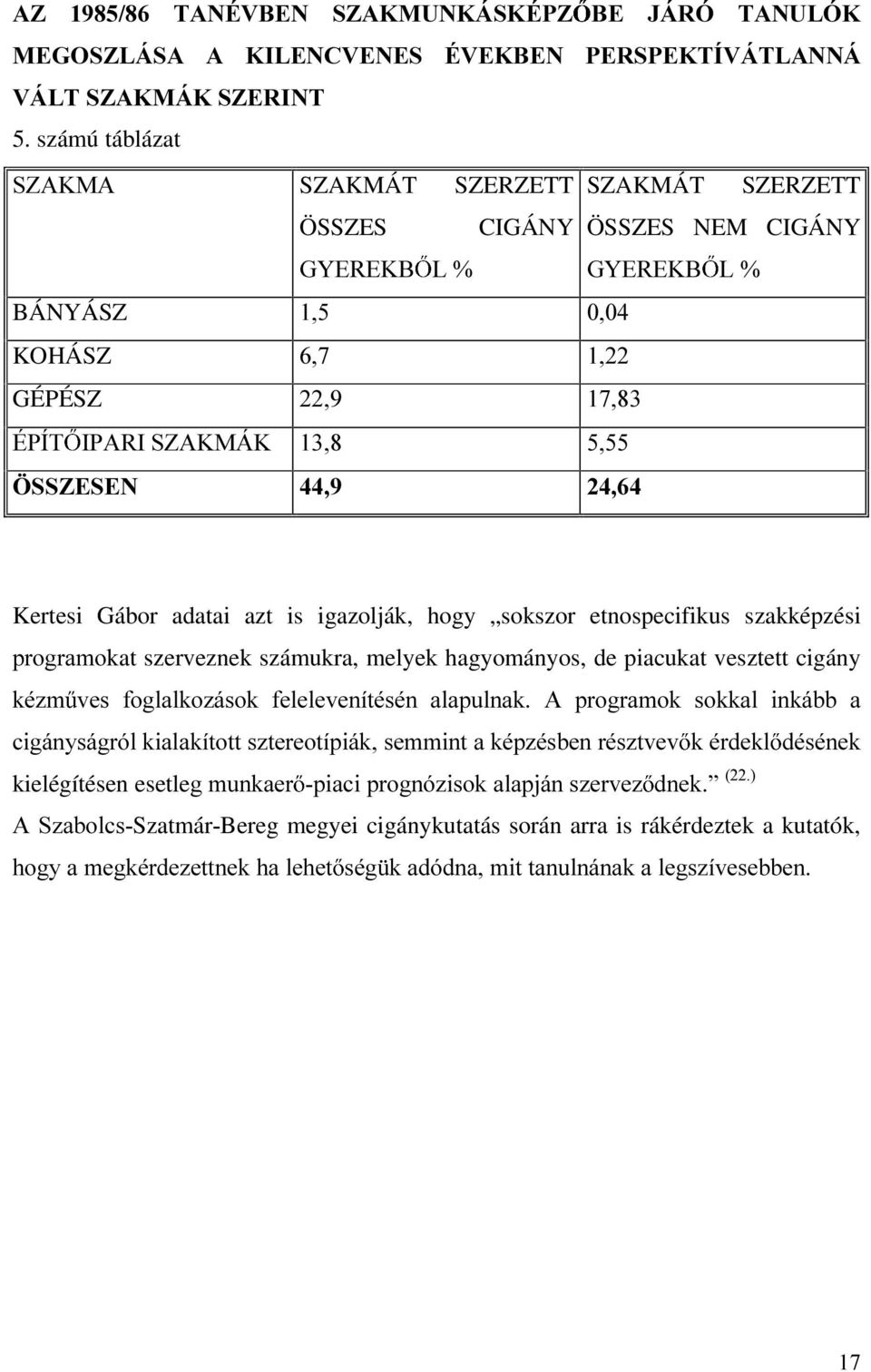 % / Kertesi Gábor adatai azt is igazolják, hogy sokszor etnospecifikus szakképzési SURJUDPRkat szerveznek számukra, melyek hagyományos, de piacukat vesztett cigány Np]P YHV IRJODONR]iVRN