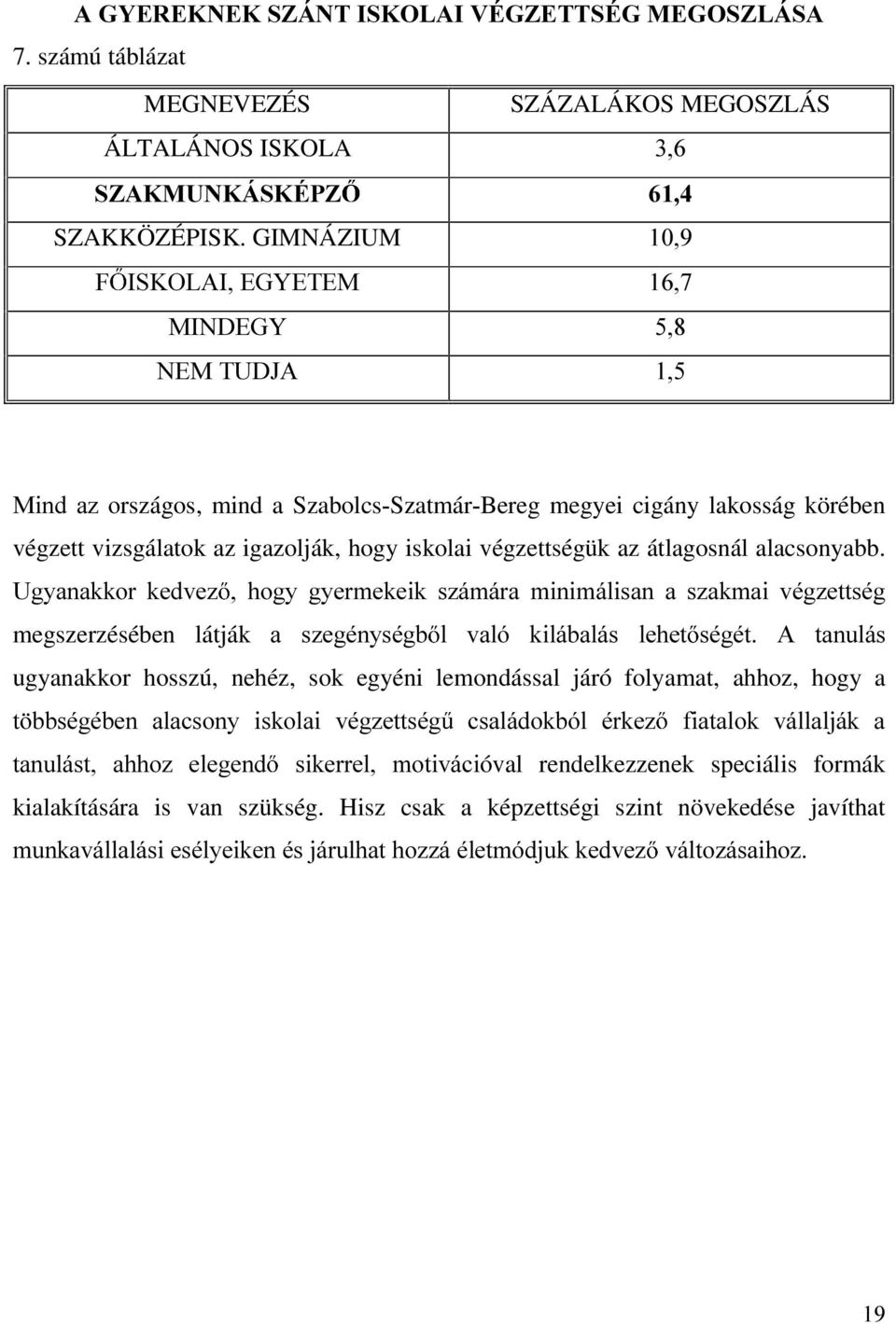 8J\DQDNNRU NHGYH] KRJ\ J\HUPHNHLN V]iPiUD PLQLPiOLVDQ D V]DNPDL YpJ]HWWVpJ megszerzésében látják D V]HJpQ\VpJE O YDOy NLOiEDOiV OHKHW VpJpW $ WDQXOiV ugyanakkor hosszú, nehéz, sok egyéni lemondással