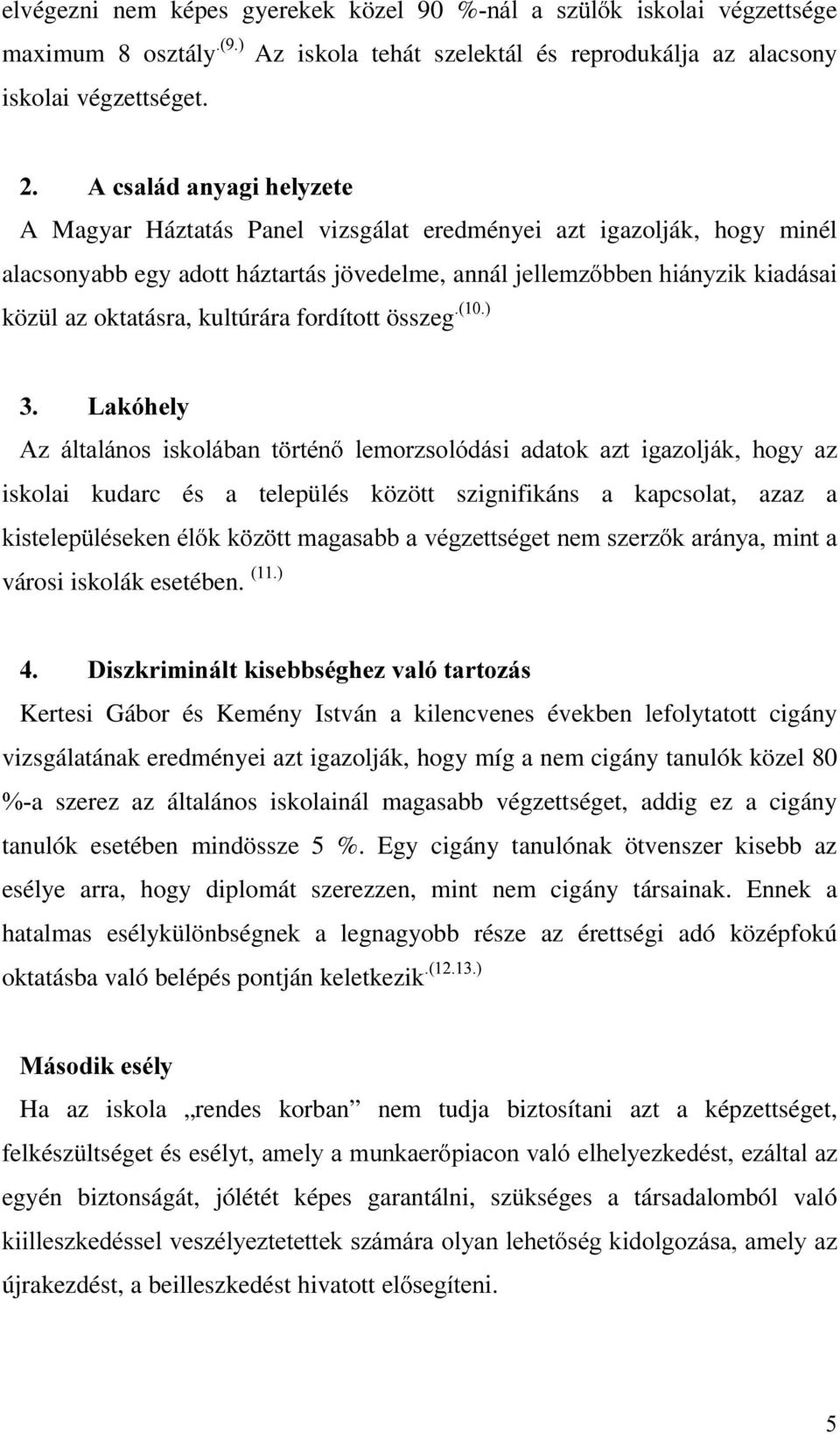 annálmhoohp] EEHQKLiQ\]LNNLDGiVDL közül az oktatásra, kultúrára fordított összeg /DNyKHO\ $] iowdoiqrv LVNROiEDQ W UWpQ OHPRU]VROyGiVL DGDWRN D]W LJD]ROMiN KRJ\ D] iskolai kudarc és a település