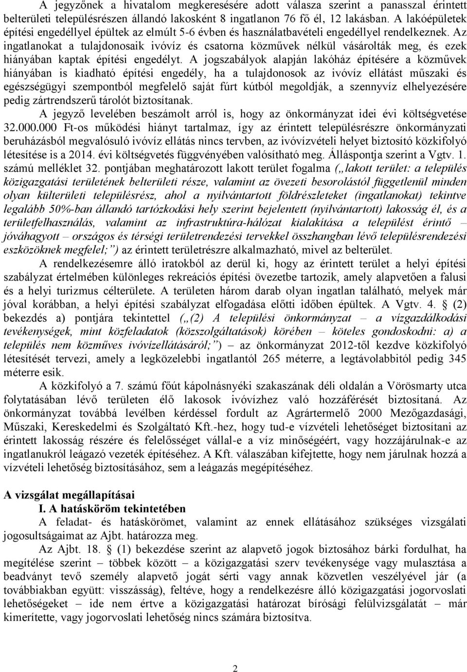 Az ingatlanokat a tulajdonosaik ivóvíz és csatorna közművek nélkül vásárolták meg, és ezek hiányában kaptak építési engedélyt.