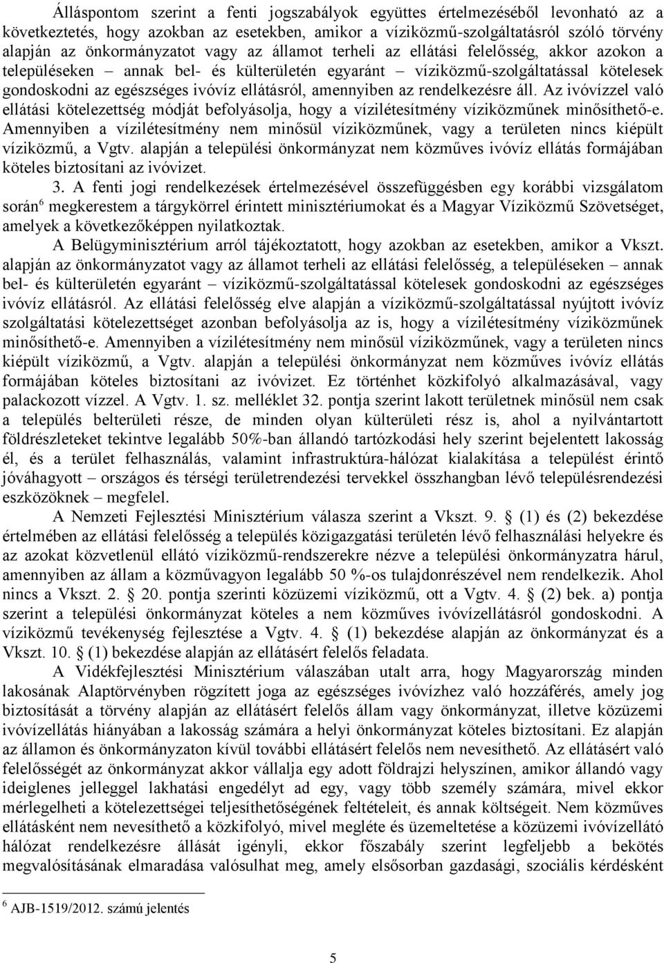 amennyiben az rendelkezésre áll. Az ivóvízzel való ellátási kötelezettség módját befolyásolja, hogy a vízilétesítmény víziközműnek minősíthető-e.