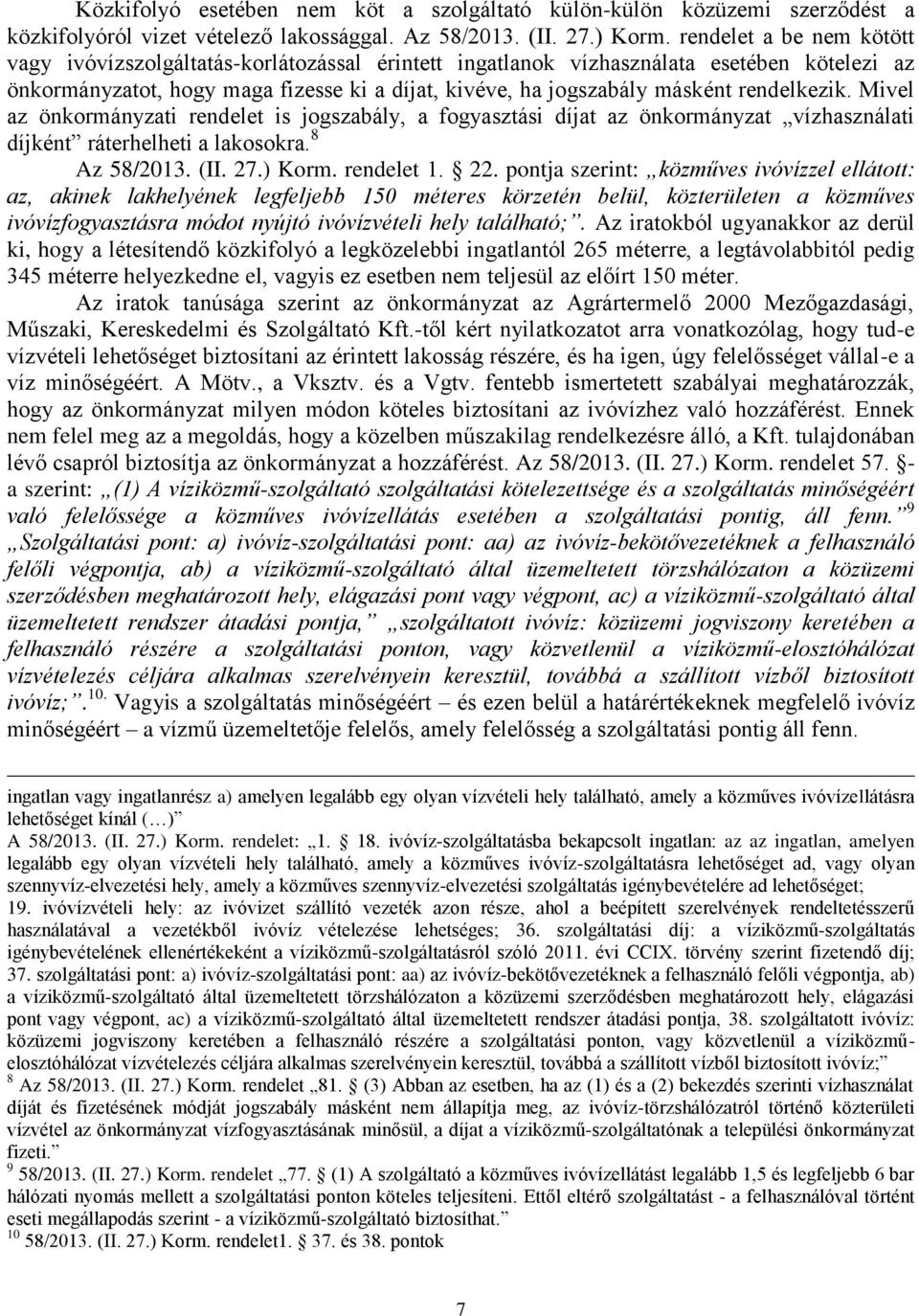 rendelkezik. Mivel az önkormányzati rendelet is jogszabály, a fogyasztási díjat az önkormányzat vízhasználati díjként ráterhelheti a lakosokra. 8 Az 58/2013. (II. 27.) Korm. rendelet 1. 22.