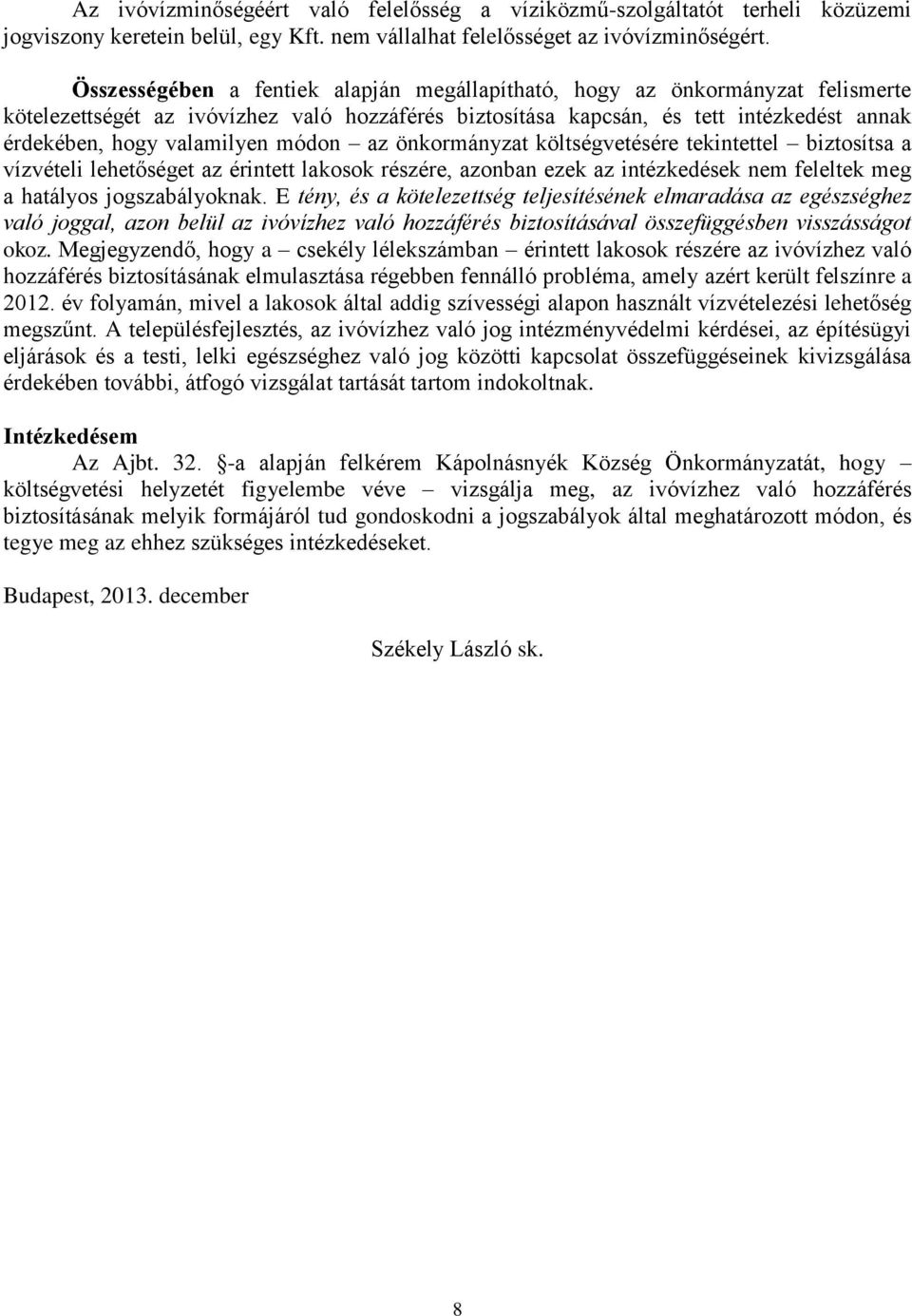 módon az önkormányzat költségvetésére tekintettel biztosítsa a vízvételi lehetőséget az érintett lakosok részére, azonban ezek az intézkedések nem feleltek meg a hatályos jogszabályoknak.