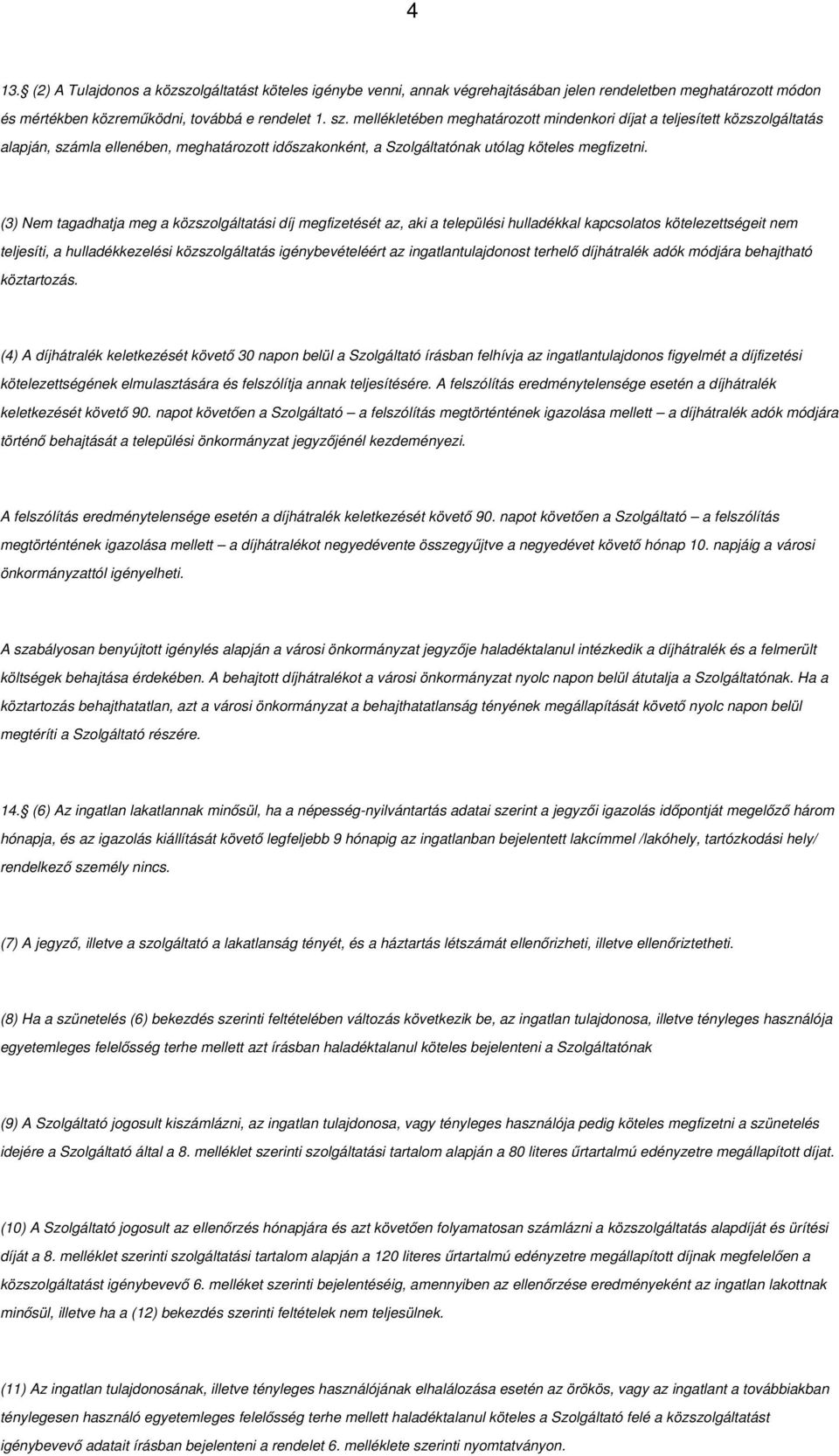 (3) Nem tagadhatja meg a közszolgáltatási díj megfizetését az, aki a települési hulladékkal kapcsolatos kötelezettségeit nem teljesíti, a hulladékkezelési közszolgáltatás igénybevételéért az