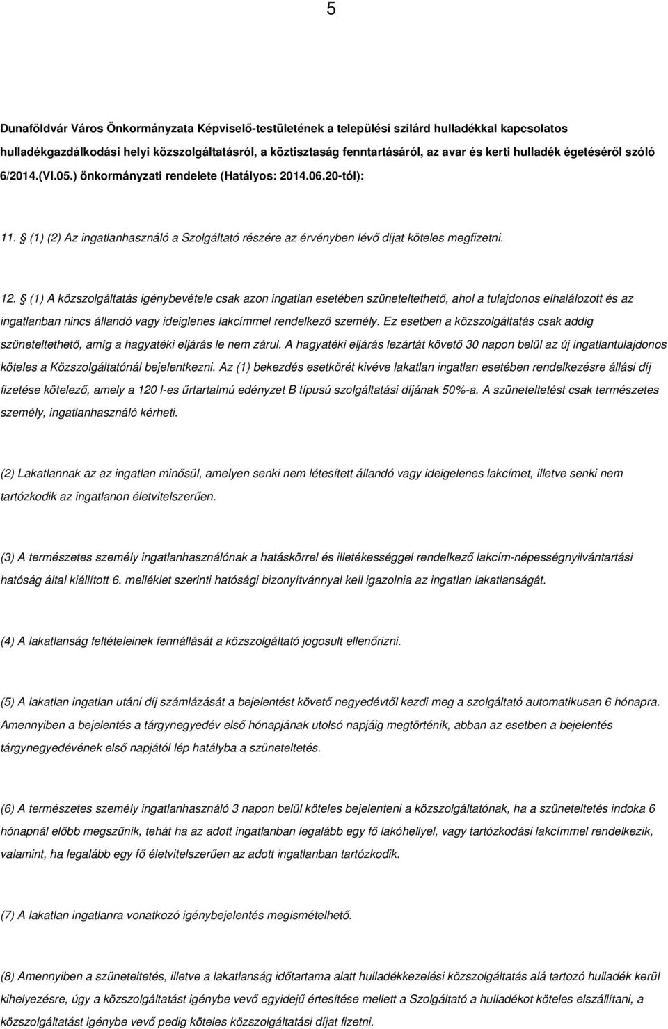 (1) A közszolgáltatás igénybevétele csak azon ingatlan esetében szüneteltethető, ahol a tulajdonos elhalálozott és az ingatlanban nincs állandó vagy ideiglenes lakcímmel rendelkező személy.