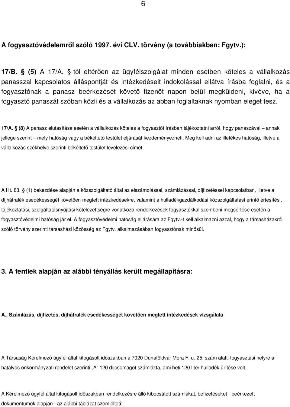 követő tizenöt napon belül megküldeni, kivéve, ha a fogyasztó panaszát szóban közli és a vállalkozás az abban foglaltaknak nyomban eleget tesz. 17/A.