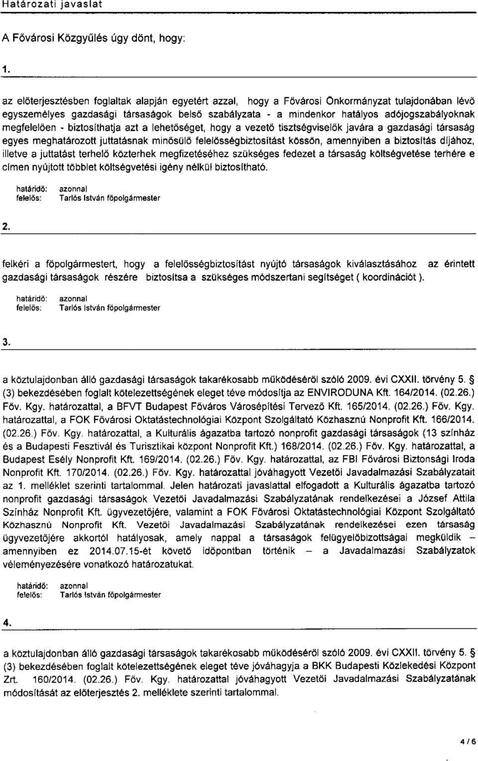 megfelelöen - biztosíthatja azt a lehetőséget, hogy a vezető tisztségviselök javára a gazdasági társaság egyes meghatározott juttatásnak minösülö felelősségbiztosítást kössön, amennyiben a biztesitás