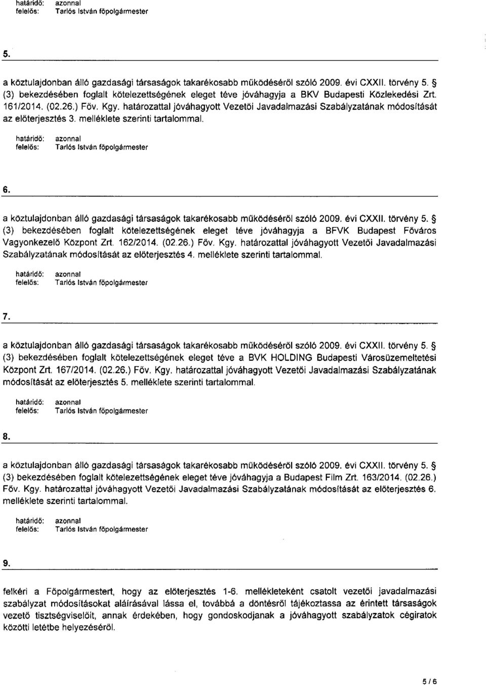 (3) bekezdésében foglalt kötelezettségének eleget téve jóváhagyja a BFVK Budapest Főváros Vagyonkezelő Központ Zrt. 162/2014. (02.26.) Föv. Kgy. határozattal jóváhagyott Vezetöi Javadalmazás!