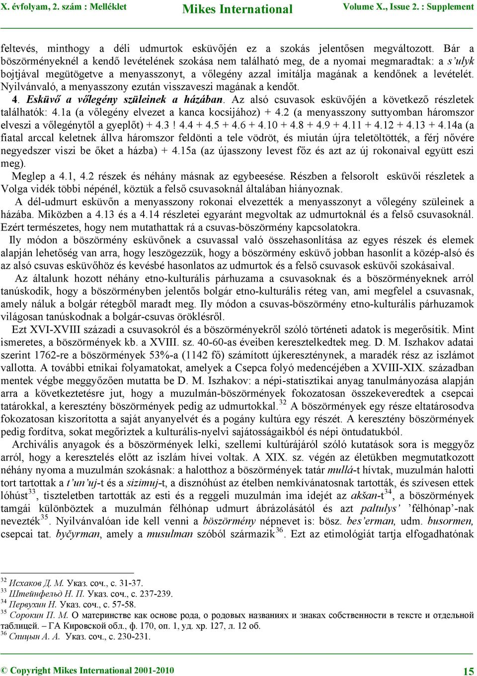 Nyilvánvaló, a menyasszony ezután visszaveszi magának a kendőt. 4. Esküvő a vőlegény szüleinek a házában. Az alsó csuvasok esküvőjén a következő részletek találhatók: 4.