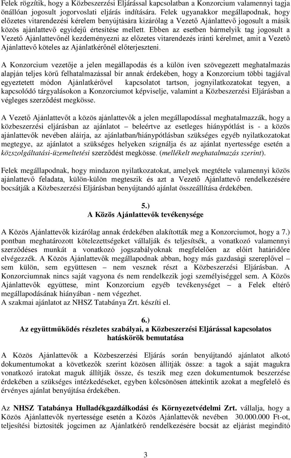 Ebben az esetben bármelyik tag jogosult a Vezető Ajánlattevőnél kezdeményezni az előzetes vitarendezés iránti kérelmet, amit a Vezető Ajánlattevő köteles az Ajánlatkérőnél előterjeszteni.