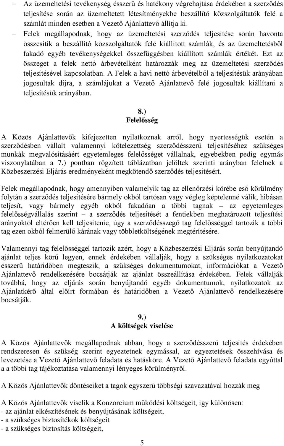 Felek megállapodnak, hogy az üzemeltetési szerződés teljesítése során havonta összesítik a beszállító közszolgáltatók felé kiállított számlák, és az üzemeltetésből fakadó egyéb tevékenységekkel