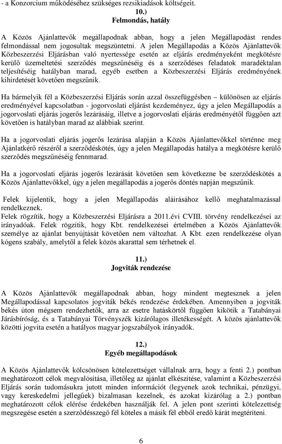 A jelen Megállapodás a Közös Ajánlattevők Közbeszerzési Eljárásban való nyertessége esetén az eljárás eredményeként megkötésre kerülő üzemeltetési szerződés megszűnéséig és a szerződéses feladatok