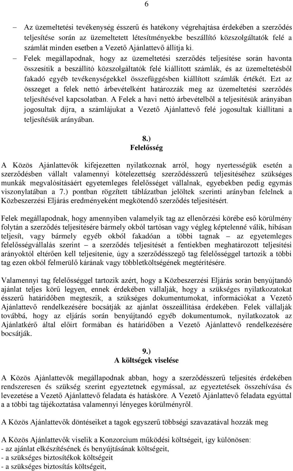 Felek megállapodnak, hogy az üzemeltetési szerződés teljesítése során havonta összesítik a beszállító közszolgáltatók felé kiállított számlák, és az üzemeltetésből fakadó egyéb tevékenységekkel