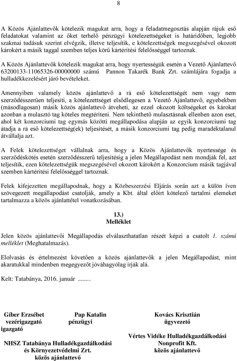 A Közös Ajánlattevők kötelezik magukat arra, hogy nyertességük esetén a Vezető Ajánlattevő 63200133-11065326-00000000 számú Pannon Takarék Bank Zrt.