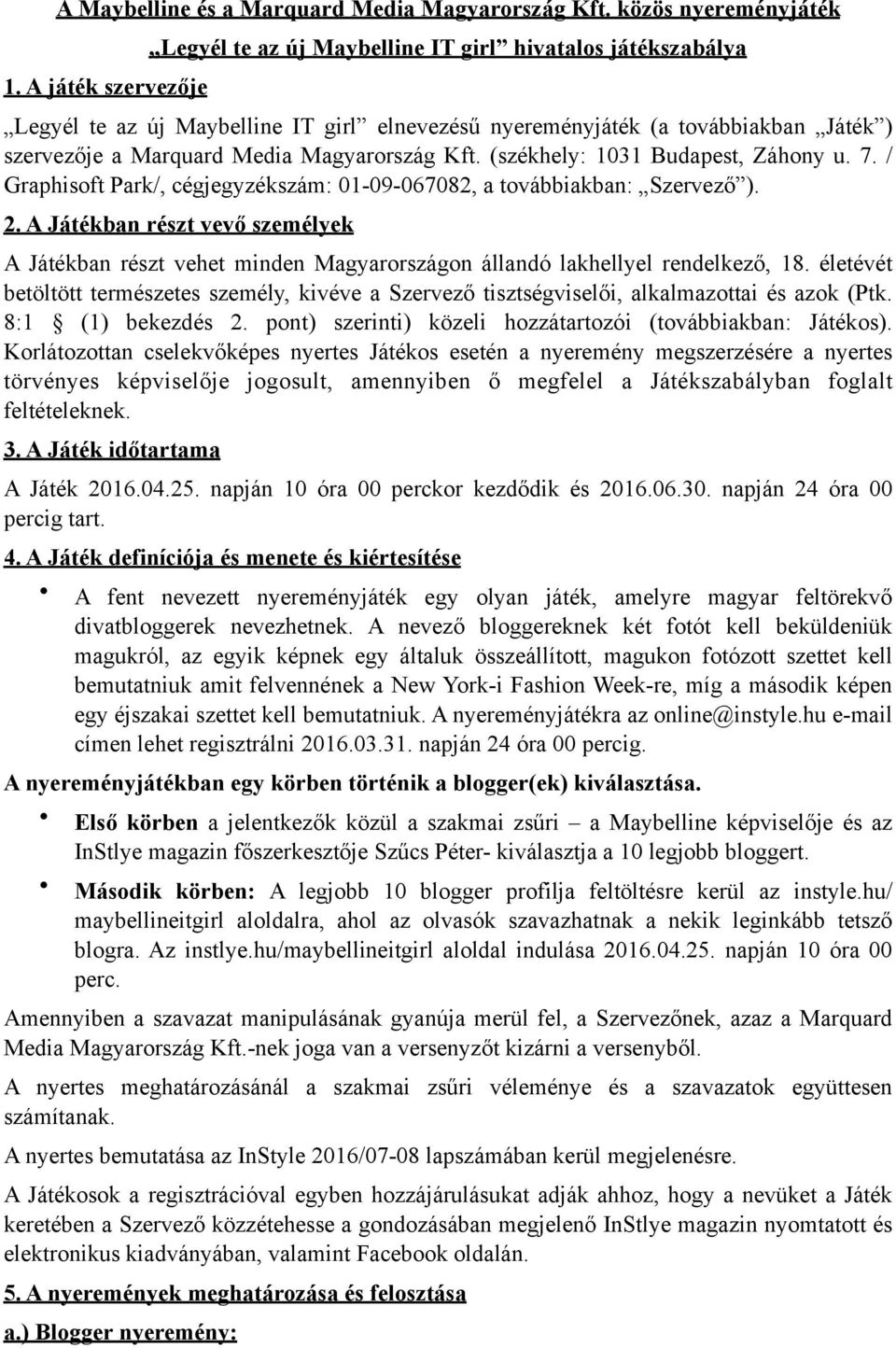 Magyarország Kft. (székhely: 1031 Budapest, Záhony u. 7. / Graphisoft Park/, cégjegyzékszám: 01-09-067082, a továbbiakban: Szervező ). 2.