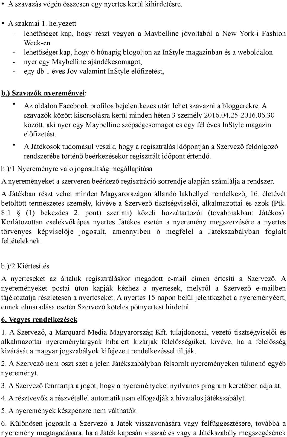 Maybelline ajándékcsomagot, - egy db 1 éves Joy valamint InStyle előfizetést, b.) Szavazók nyereményei: Az oldalon Facebook profilos bejelentkezés után lehet szavazni a bloggerekre.