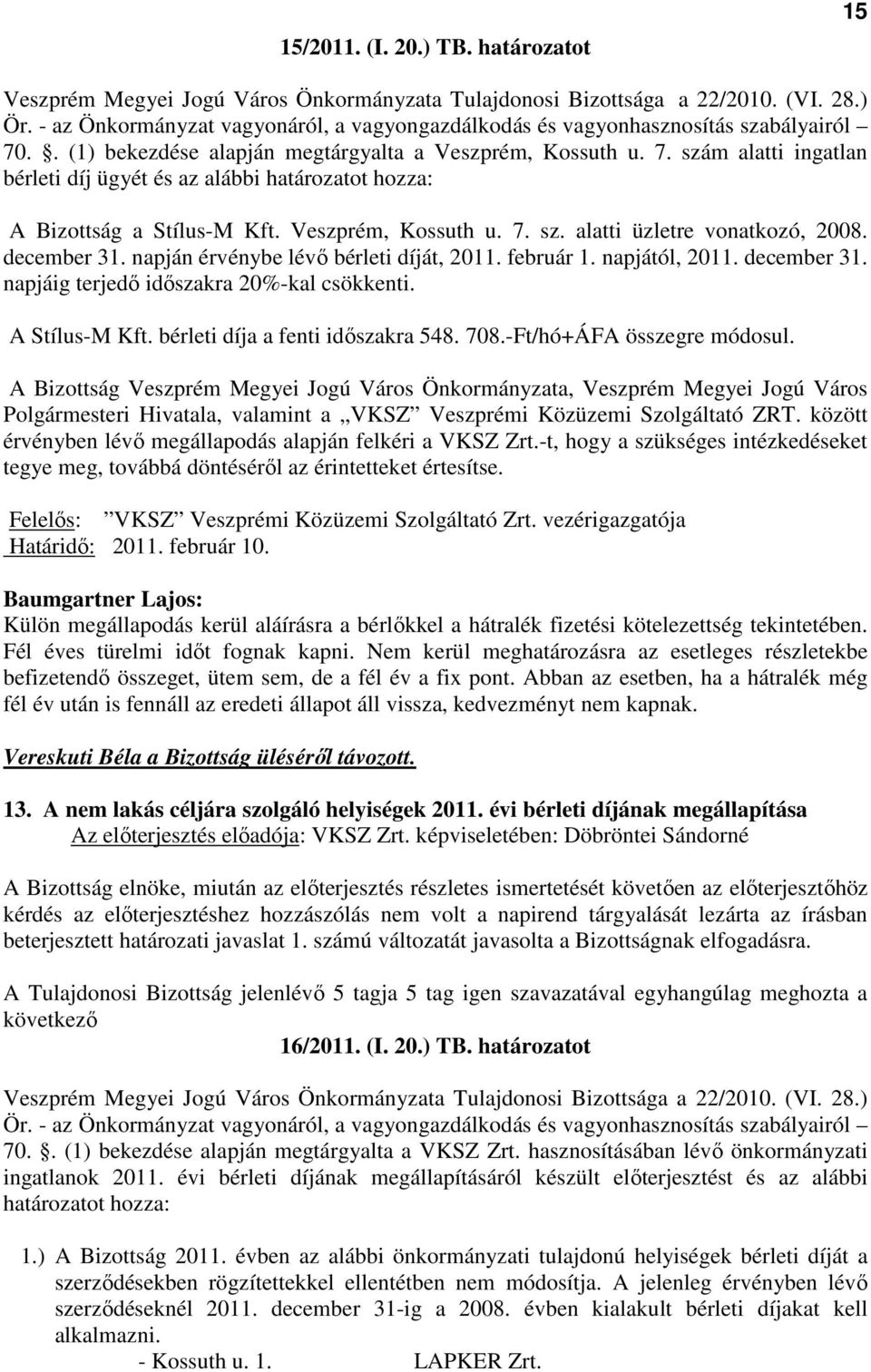 Veszprém, Kossuth u. 7. sz. alatti üzletre vonatkozó, 2008. december 31. napján érvénybe lévı bérleti díját, 2011. február 1. napjától, 2011. december 31. napjáig terjedı idıszakra 20%-kal csökkenti.