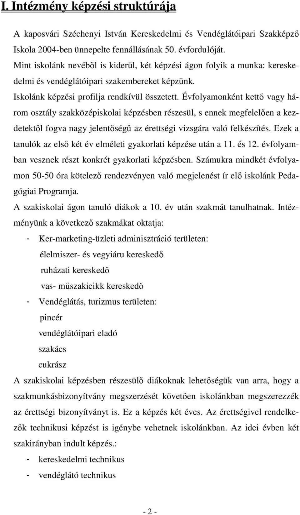 Évfolyamonként kettı vagy három osztály szakközépiskolai képzésben részesül, s ennek megfelelıen a kezdetektıl fogva nagy jelentıségő az érettségi vizsgára való felkészítés.