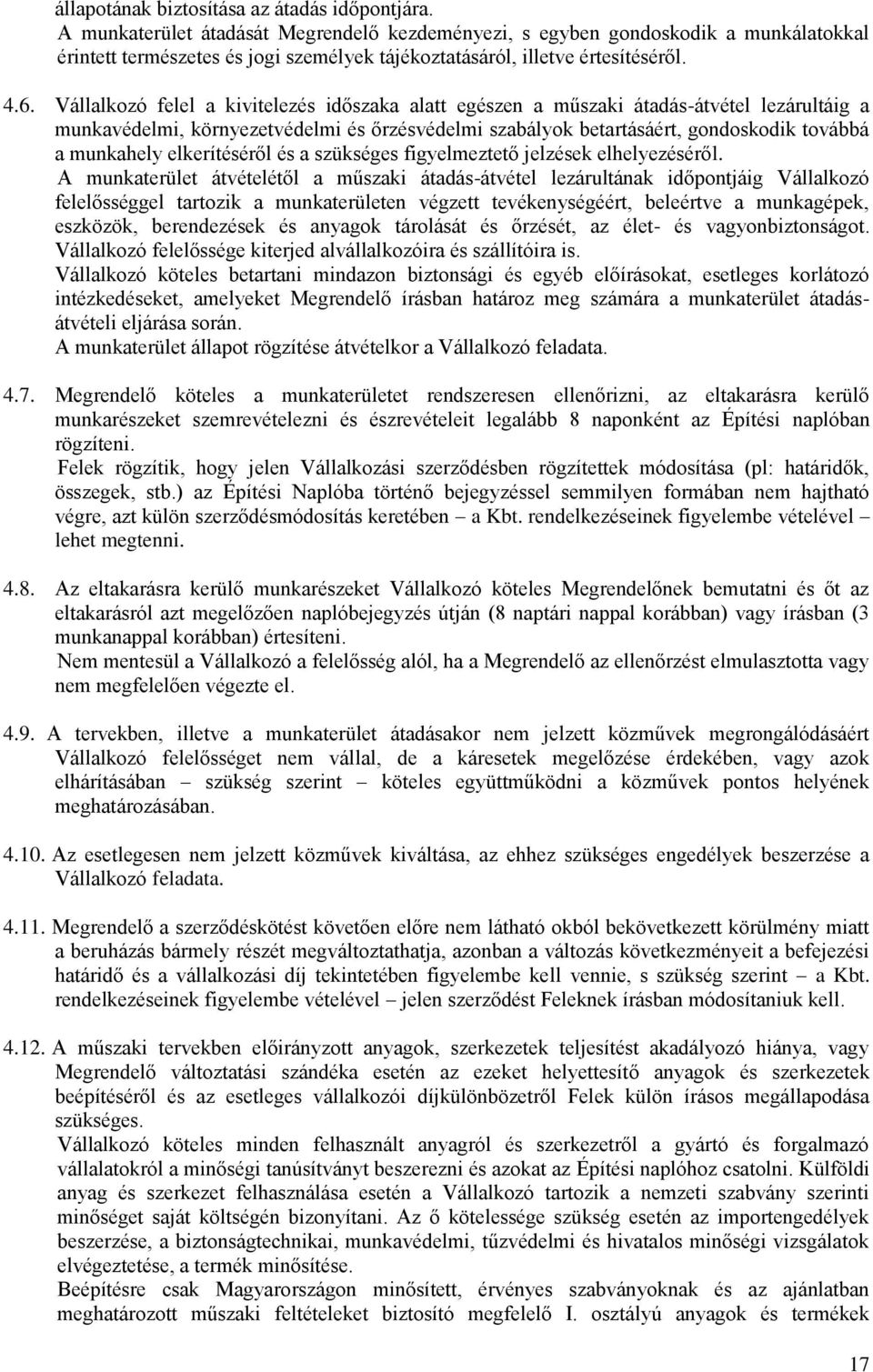 Vállalkozó felel a kivitelezés időszaka alatt egészen a műszaki átadás-átvétel lezárultáig a munkavédelmi, környezetvédelmi és őrzésvédelmi szabályok betartásáért, gondoskodik továbbá a munkahely